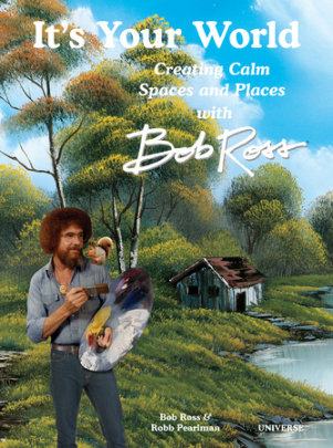It's Your World: Creating Calm Spaces and Places with Bob Ross - Author Robb Pearlman