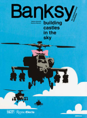 Banksy: Building Castles in the Sky - Author Stefano Antonelli and Gianluca Marziani, Contributions by Acoris  Andipa and Chiara  Canali and Pietro  Folena