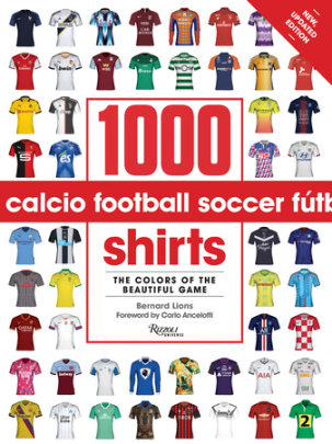 1000 Football Shirts Revised and Updated - Author Bernard Lions, Foreword by Carlo Ancelotti