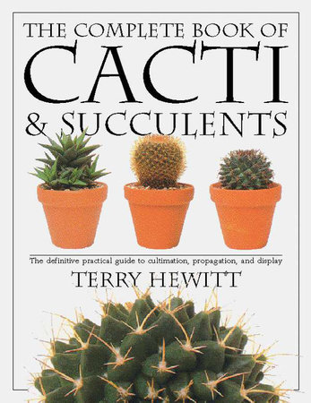 The Complete Book of Cacti & Succulents by Terry Hewitt