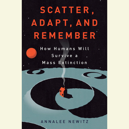 Scatter, Adapt, and Remember by Annalee Newitz