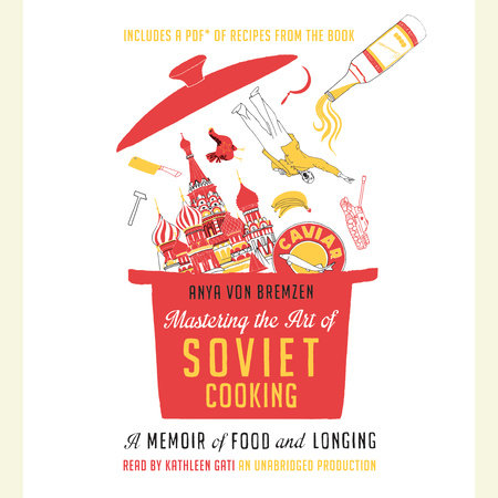 Mastering the Art of Soviet Cooking by Anya von Bremzen