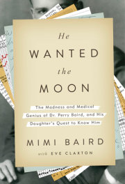 A mid-century doctor’s raw, unvarnished account of his own descent into madness, and his daughter’s attempt to piece his life back together in Mimi Baird’s HE WANTED THE MOON