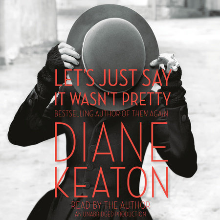 Let's Just Say It Wasn't Pretty by Diane Keaton