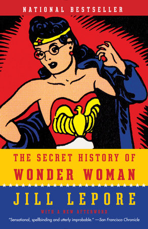 The Secret History Of Wonder Woman By Jill Lepore 9780804173407 Penguinrandomhouse Com Books