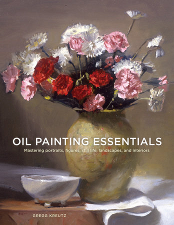 Oil Painting Essentials by Gregg Kreutz: 9780804185431