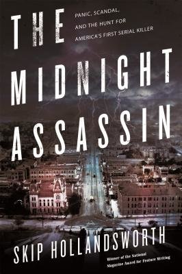The Midnight Assassin: Panic, Scandal, and the Hunt for America’s First Serial Killer