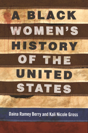 A Black Women S History Of The United States By Daina Ramey Berry Kali Nicole Gross 9780807001998 Penguinrandomhouse Com Books