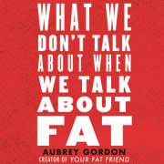 What We Don't Talk About When We Talk About Fat 