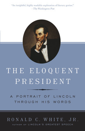 The Eloquent President by Ronald C. White: 9780812970463 |  PenguinRandomHouse.com: Books