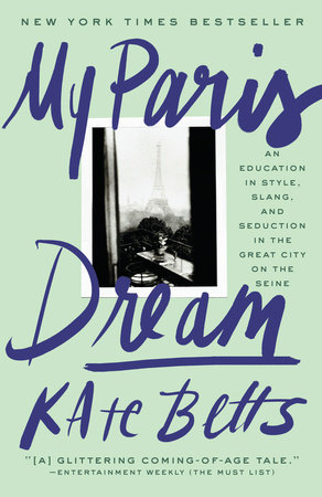 My Paris Dream By Kate Betts Penguinrandomhouse Com Books