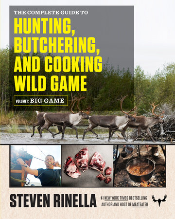The Complete Guide to Hunting, Butchering, and Cooking Wild Game by Steven  Rinella: 9780812994063