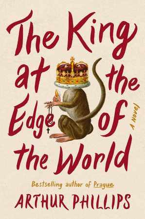 The King At The Edge Of The World By Arthur Phillips Penguinrandomhouse Com Books