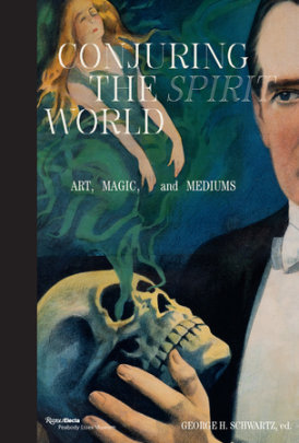 Conjuring the Spirit World - Author George H. Schwartz and Tedi Asher and Christopher Jones and Lan Morgan and Tony Oursler and Jennifer Lemmer Posey and Mark Schwartz