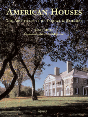 American Houses: The Architecture of Fairfax & Sammons - Author Mary Miers, Introduction by Adele Chatfield-Taylor