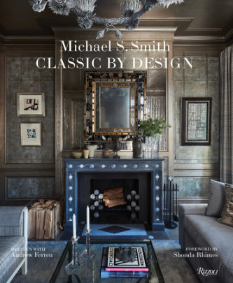 Michael S. Smith Classic by Design - Author Michael S. Smith, with Andrew Ferren, Foreword by Shonda Rhimes