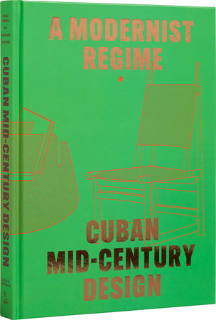 Cuban Mid-Century Design: A Modernist Regime - Rizzoli New York