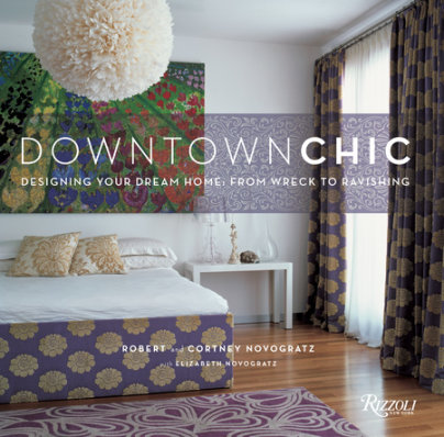 Downtown Chic - Author Robert Novogratz and Cortney Novogratz, Contributions by Elizabeth Novogratz