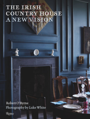 The Irish Country House - Author Robert O'Byrne, Photographs by Luke White