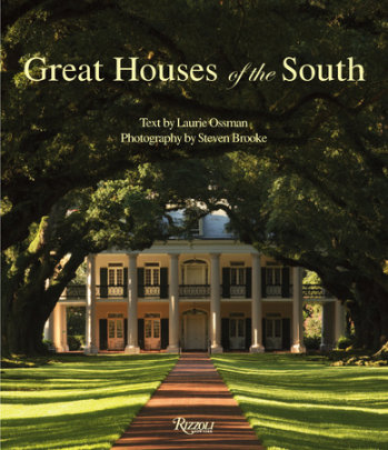 Great Houses of the South - Author Laurie Ossman, Photographs by Steven Brooke