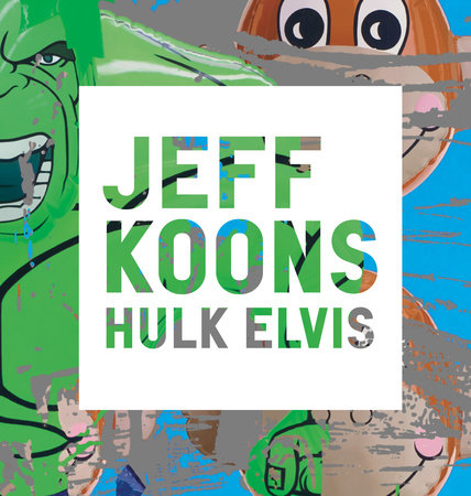 Jeff Koons: Hulk Elvis - Rizzoli New York