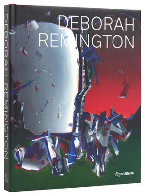 Deborah Remington - Foreword by Margaret Mathews Berenson, Contributions by Caroll Dunham and Stephanie Hohlios and Suzanne Hudson and Anna Katz and Nancy Lim and Paul Schimmel