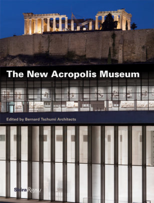 The New Acropolis Museum - Edited by Bernard Tschumi Architects, Contributions by Dimitrios Pandermalis and Yannis Aesopos and Joel Rutten and Bernard Tschumi