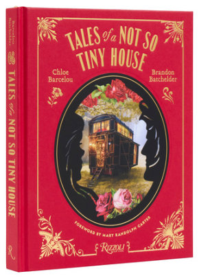 Tales of a Not So Tiny House - Author Chloe Barcelou and Brandon Batchelder, Foreword by Mary Randolph Carter