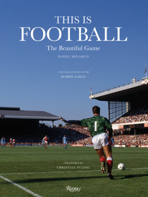 This is Football - Author Daniel Melamud, Contributions by Robbie Earle and Christian Pulisic