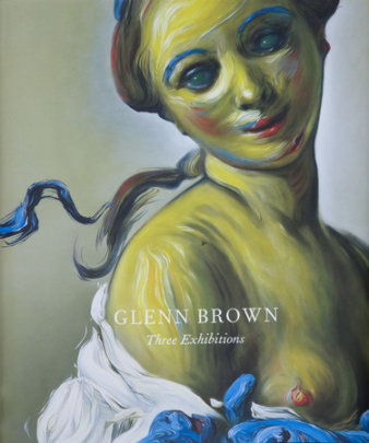Glenn Brown - Text by Rochelle Steiner and Michael Bracewell and David Freedberg