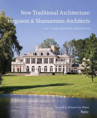 New Traditional Architecture: Ferguson & Shamamian Architects - Author Mark Ferguson and Oscar Shamamian, Foreword by Richard Guy Wilson