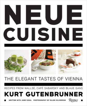 Neue Cuisine: The Elegant Tastes of Vienna - Author Kurt Gutenbrunner and Jane Sigal, Contributions by The Neue Galerie New York and Renee Price, Foreword by Ronald S. Lauder