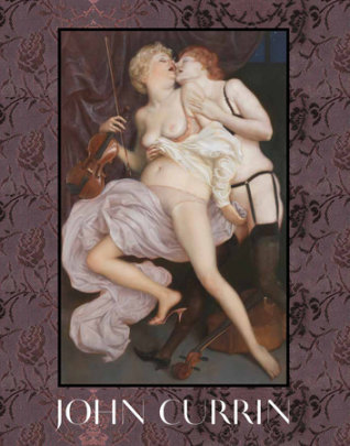John Currin: New Paintings - Author Wells Tower, Contributions by Angus Cook
