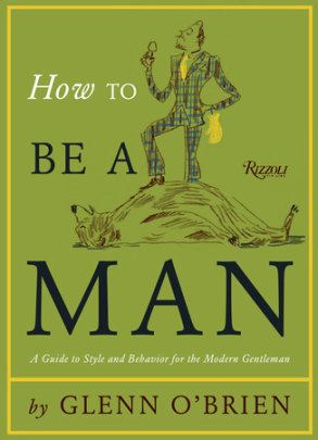 How To Be a Man - Author Glenn O'Brien, Illustrated by Jean-Philippe Delhomme