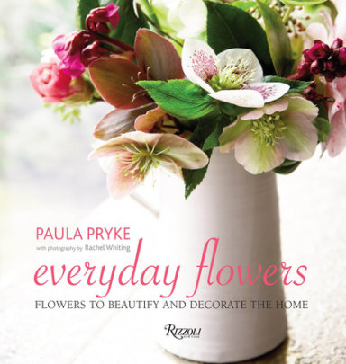 Everyday Flowers - Author Paula Pryke, Photographs by Rachel Whiting