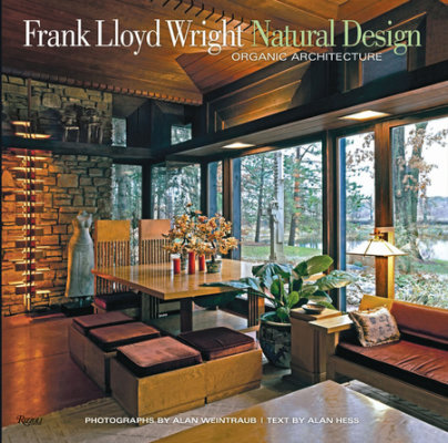 Frank Lloyd Wright: Natural Design, Organic Architecture - Photographs by Alan Weintraub, Text by Alan Hess
