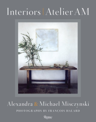 Interiors: Atelier AM - Author Alexandra Misczynski and Michael Misczynski, Introduction by Axel Vervoordt, Photographs by François Halard, Text by Mayer Rus