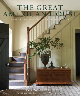 The Great American House - Author Gil Schafer III, Foreword by Bunny Williams