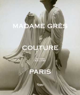 Madame Grès Couture Paris - Text by Olivier Saillard, Contributions by Anne Graire