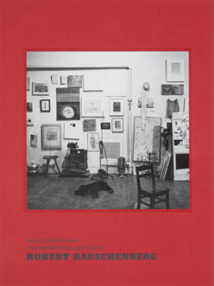 Selections from the Private Collection of Robert Rauschenberg - Author Robert Storr, Text by Mimi Thompson