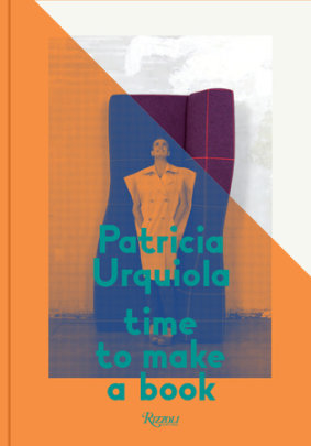 Patricia Urquiola: Time to Make a Book - Author Patricia Urquiola, Edited by Silvia Robertazzi and Alessandro Valenti, Foreword by Murray Moss, Text by Gianluigi Ricuperati