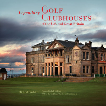 Legendary Golf Clubhouses of the U.S. and Great Britain - Author Richard Diedrich, Foreword by Jack Nicklaus, Preface by Robert Trent Jones, Jr.