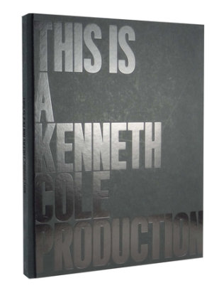 This Is A Kenneth Cole Production - Author Kenneth Cole and Lisa Birnbach, Contributions by Diane Von Furstenberg and Joe Zee and Bill Clinton