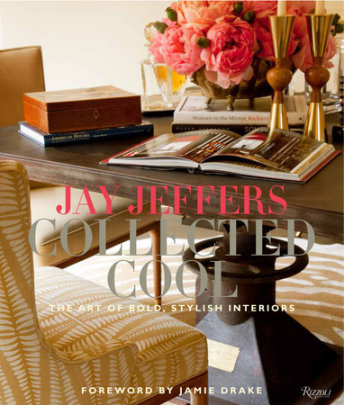 Jay Jeffers: Collected Cool - Author Jay Jeffers and Alisa Carroll, Foreword by Jamie Drake, Photographs by Matthew Millman