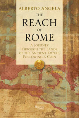 The Reach of Rome - Author Alberto Angela, Translated by Gregory Conti