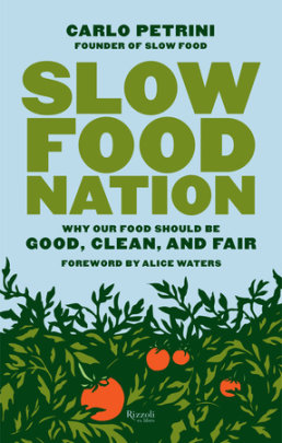 Slow Food Nation - Author Carlo Petrini, Foreword by Alice Waters, Translated by Clara Furlan and Jonathan Hunt