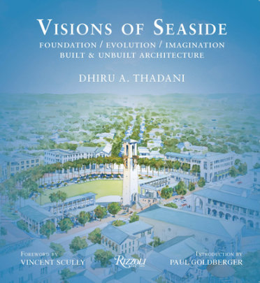 Visions of Seaside - Author Dhiru A. Thadani, Foreword by Vincent Scully, Introduction by Paul Goldberger