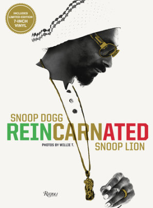 Snoop Dogg: Reincarnated - Author Snoop Dogg, Photographs by Willie T., Foreword by Suroosh Alvi and Ted Chung, Contributions by Vice