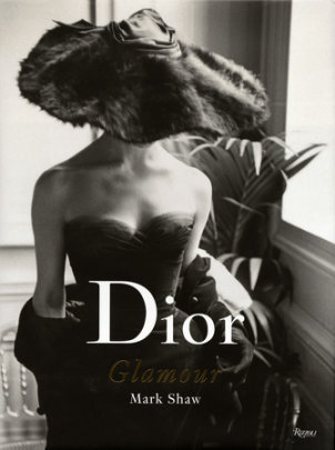 Dior Glamour - Photographs by Mark Shaw, Foreword by Lee Radziwill, Text by Natasha Fraser-Cavassoni, Contributions by Juliet Cuming