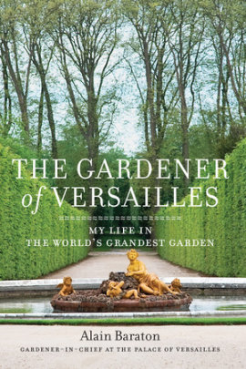 The Gardener of Versailles - Author Alain Baraton, Translated by Christopher Brent Murray